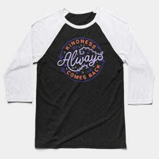 Kindness Always Comes Back Baseball T-Shirt